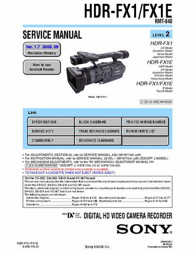 SONY HDR-FX1 SONY HDR-FX1, FX1E.
DIGITAL HD VIDEO CAMERA RECORDER
SERVICE MANUAL VERSION 1.7 2008.09
PART#(9-876-770-38)